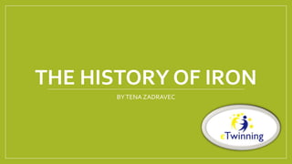 THE HISTORY OF IRON
BYTENA ZADRAVEC
 