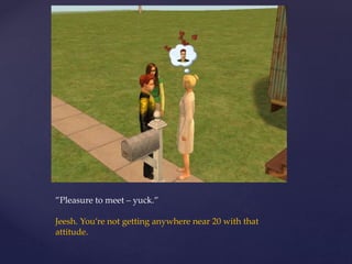 ”Pleasure to meet – yuck.”
Jeesh. You’re not getting anywhere near 20 with that
attitude.
 