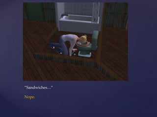 ”Sandwiches…”
Nope.
 