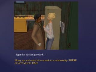 ”I got this sucker goooood…”
Hurry up and make him commit to a relationship. THERE
IS NOT MUCH TIME.
 