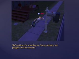 She’s got fears for vomiting too. Sorry pumpkin, but
preggies can’t be choosers.
 