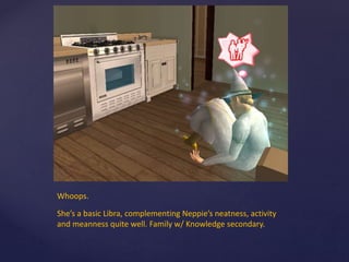 Whoops.
She’s a basic Libra, complementing Neppie’s neatness, activity
and meanness quite well. Family w/ Knowledge secondary.
 