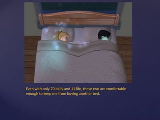 Even with only 70 daily and 11 life, these two are comfortable
enough to keep me from buying another bed.
 