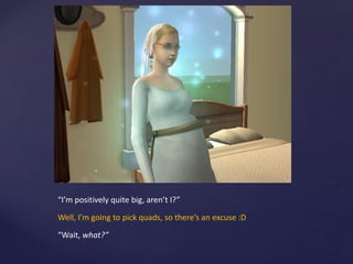 “I’m positively quite big, aren’t I?”
Well, I’m going to pick quads, so there’s an excuse :D
“Wait, what?”
 