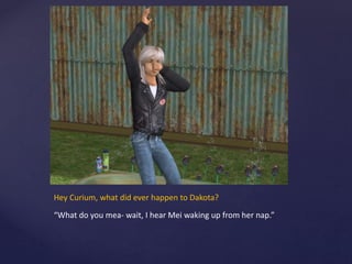 Hey Curium, what did ever happen to Dakota?
“What do you mea- wait, I hear Mei waking up from her nap.”
 