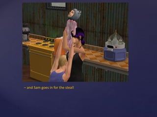 – and Sam goes in for the steal!
 