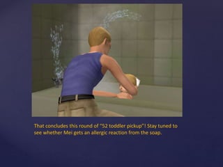 That concludes this round of “52 toddler pickup”! Stay tuned to
see whether Mei gets an allergic reaction from the soap.
 