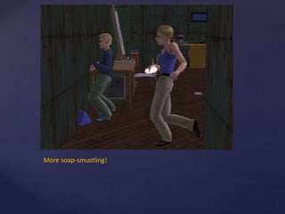 More soap-smustling!
 