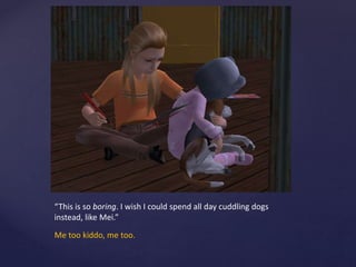 “This is so boring. I wish I could spend all day cuddling dogs
instead, like Mei.”
Me too kiddo, me too.
 