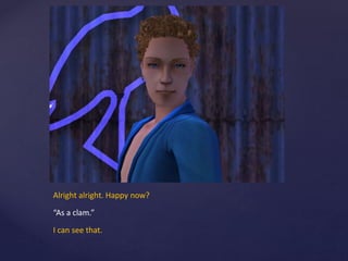 Alright alright. Happy now?
“As a clam.”
I can see that.
 