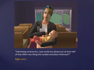 “Interesting mnemonics, now could you please put at least half
of that effort into fixing this tucked-untucked mishmash?”
Right, sorry.
 