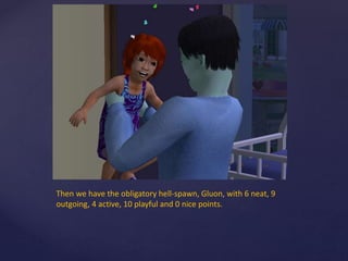 Then we have the obligatory hell-spawn, Gluon, with 6 neat, 9
outgoing, 4 active, 10 playful and 0 nice points.
 