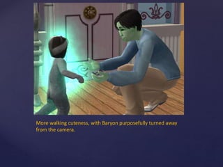 More walking cuteness, with Baryon purposefully turned away
from the camera.
 