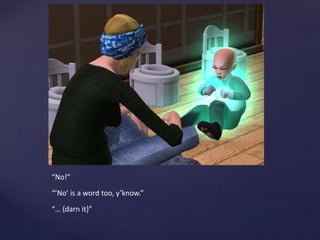 “No!”
“’No’ is a word too, y’know.”
“… {darn it}”
 