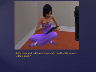 Doing homework in the wee hours… why must I relate so much
to these pixels?
 