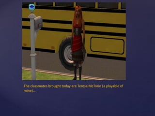 The classmates brought today are Teresa McTorin (a playable of
mine)…
 