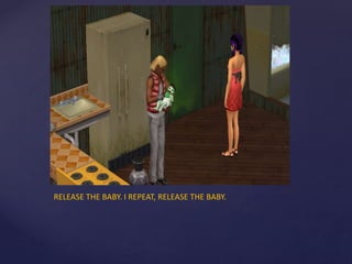 RELEASE THE BABY. I REPEAT, RELEASE THE BABY.
 