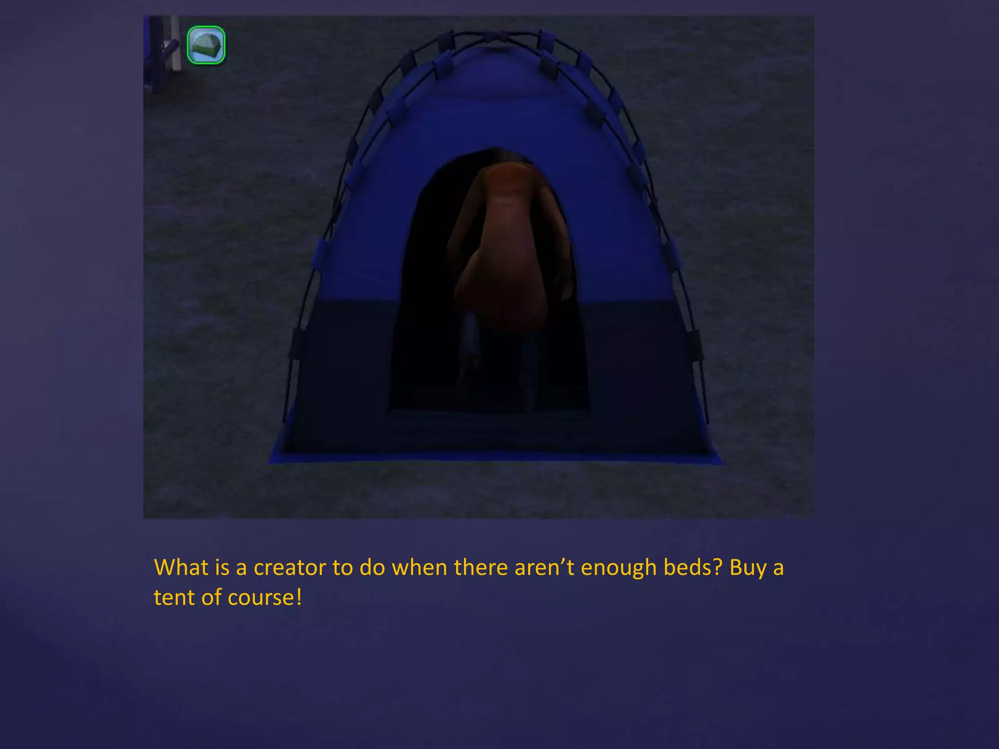 What is a creator to do when there aren’t enough beds? Buy a
tent of course!
 