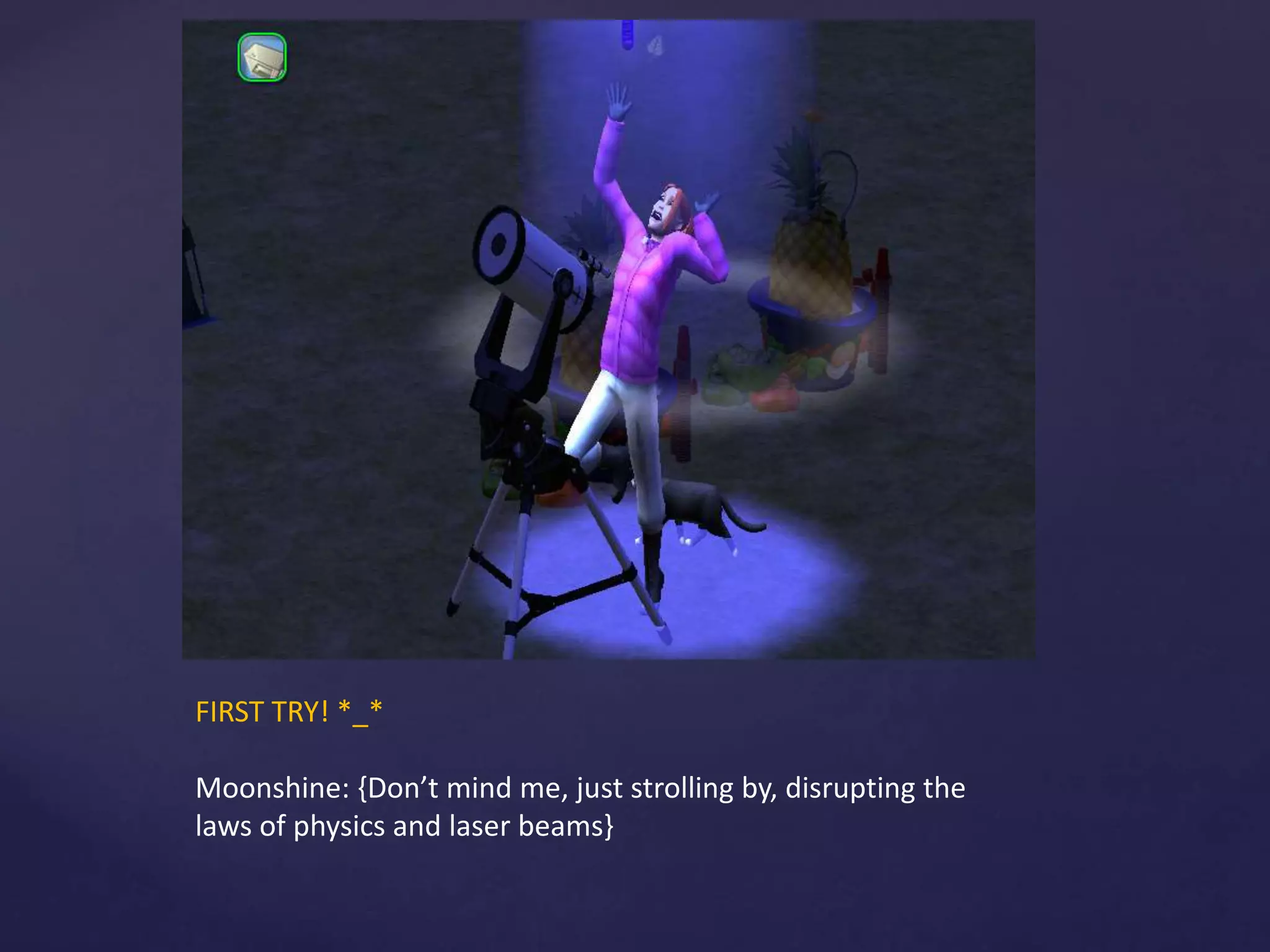 FIRST TRY! *_*
Moonshine: {Don’t mind me, just strolling by, disrupting the
laws of physics and laser beams}
 