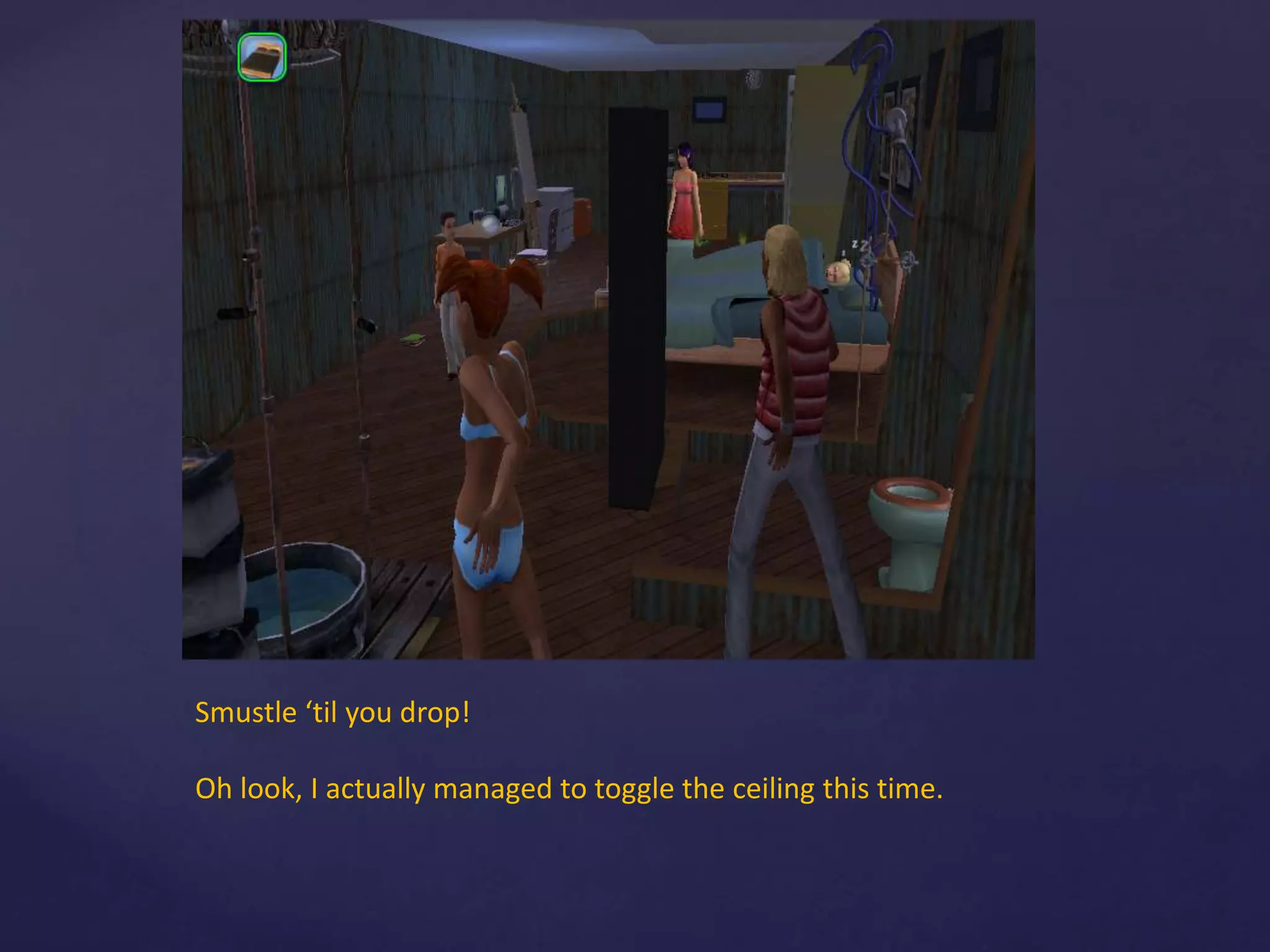 Smustle ‘til you drop!
Oh look, I actually managed to toggle the ceiling this time.
 