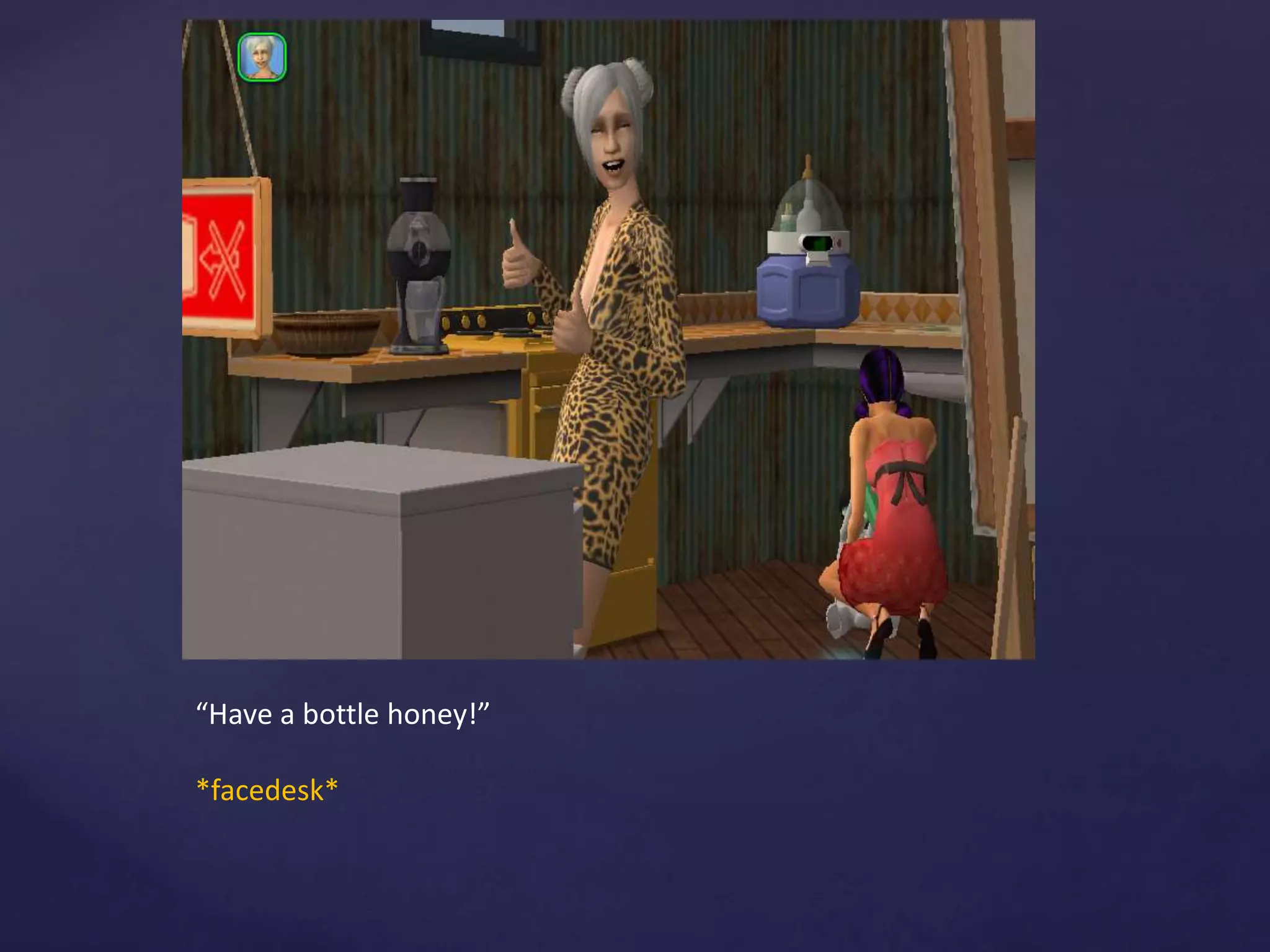 “Have a bottle honey!”
*facedesk*
 