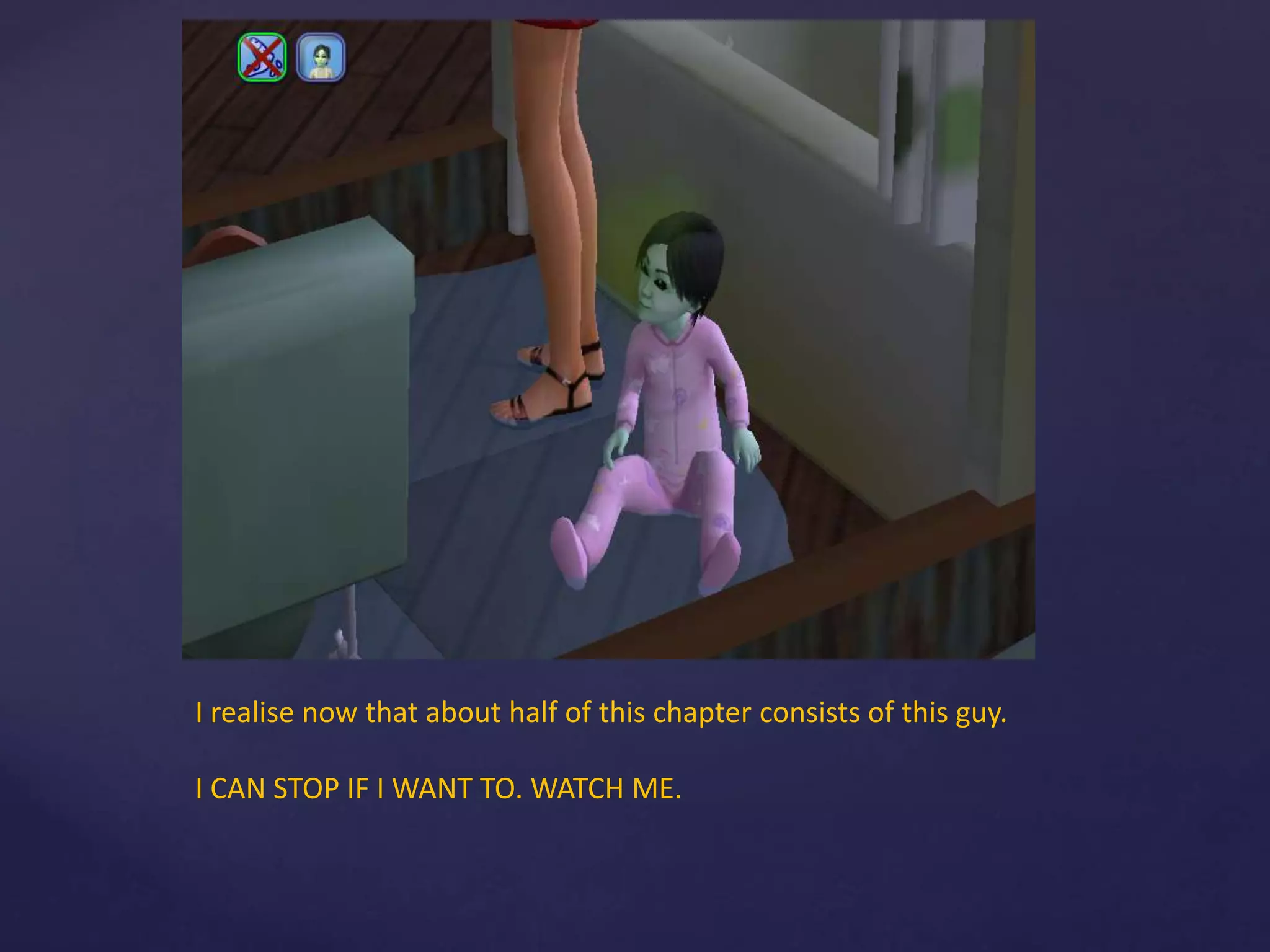 I realise now that about half of this chapter consists of this guy.
I CAN STOP IF I WANT TO. WATCH ME.
 