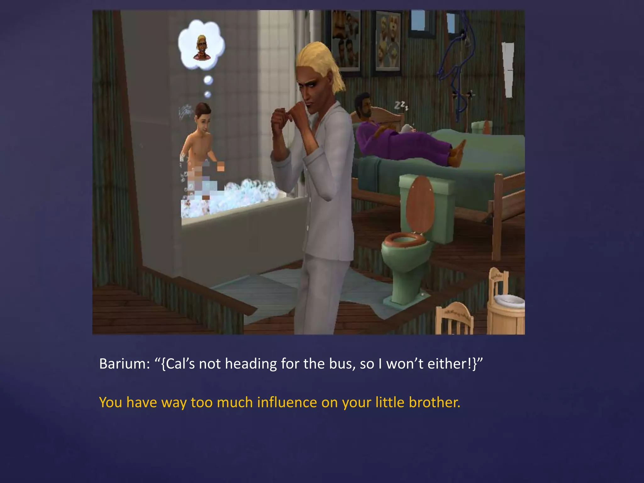 Barium: “{Cal’s not heading for the bus, so I won’t either!}”
You have way too much influence on your little brother.
 
