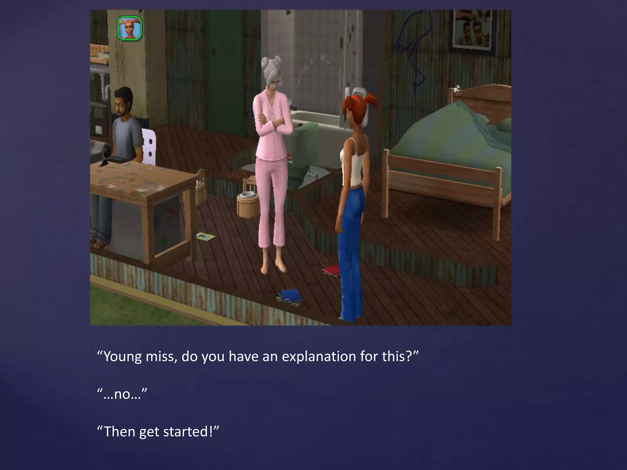 “Young miss, do you have an explanation for this?”
“…no…”
“Then get started!”
 