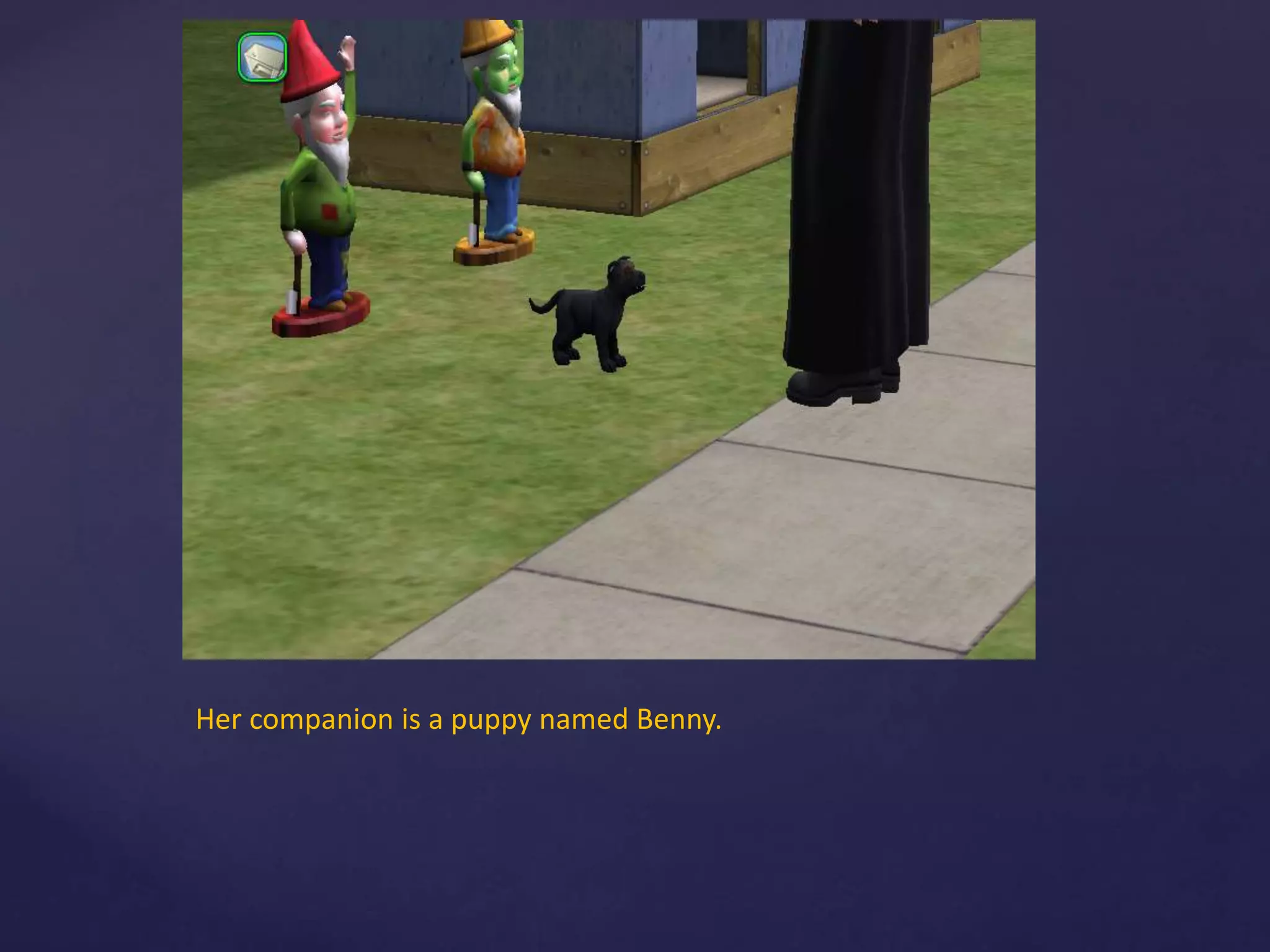 Her companion is a puppy named Benny.
 