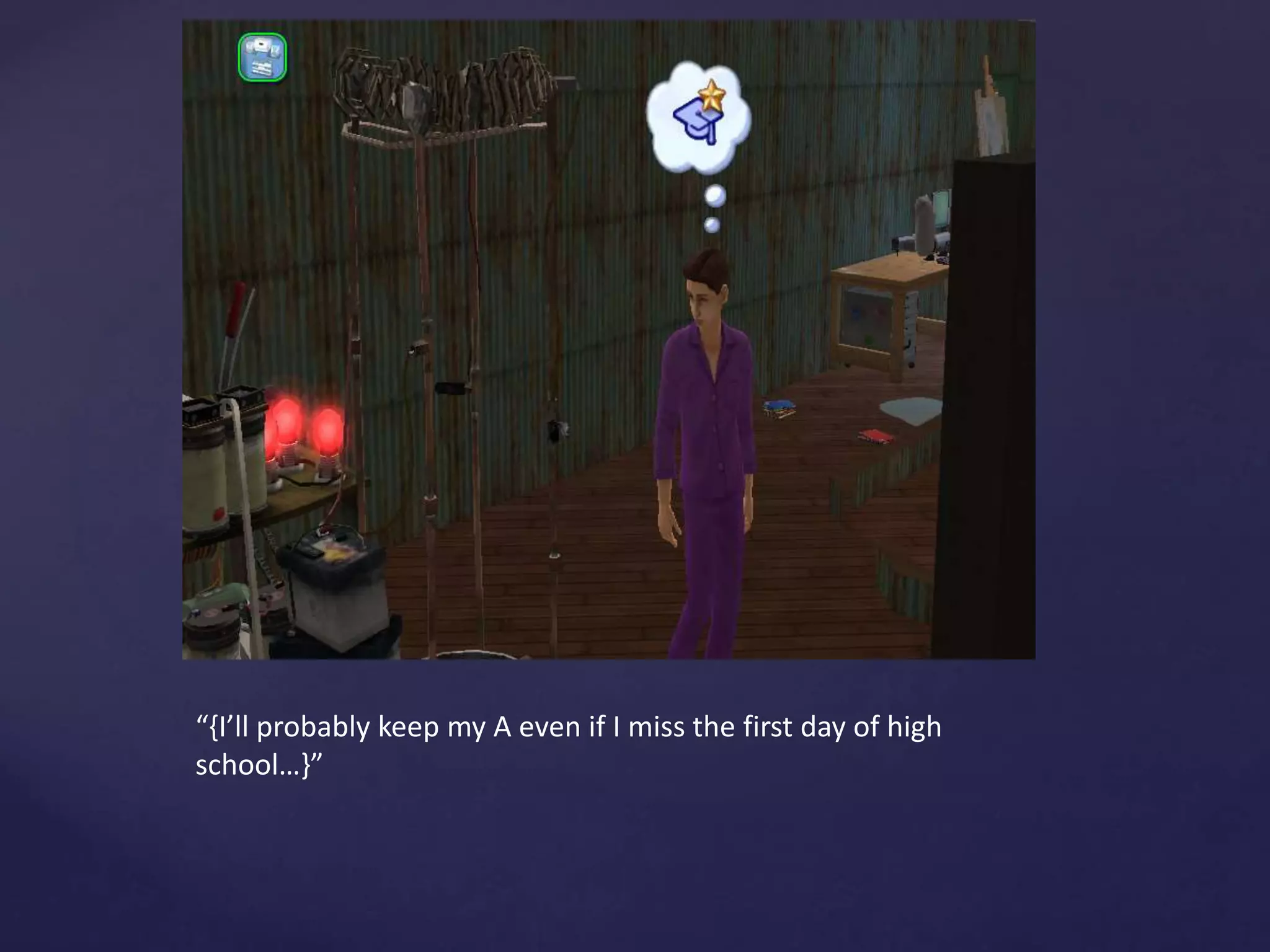 “{I’ll probably keep my A even if I miss the first day of high
school…}”
 