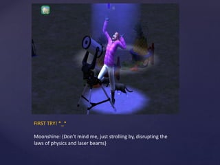 FIRST TRY! *_*
Moonshine: {Don’t mind me, just strolling by, disrupting the
laws of physics and laser beams}
 