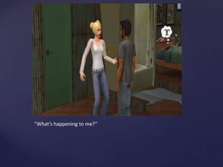 “What’s happening to me?”
 