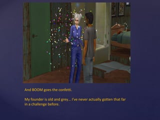 And BOOM goes the confetti.
My founder is old and grey… I’ve never actually gotten that far
in a challenge before.
 