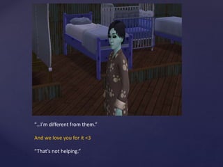 “…I’m different from them.”
And we love you for it <3
“That’s not helping.”
 