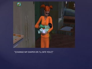 “{CHANGE MY DIAPER OR I’LL BITE YOU!}”
 