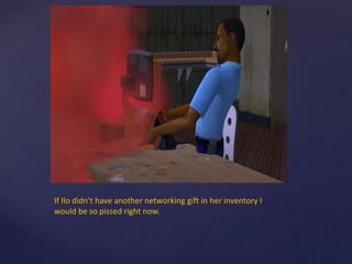 If Ilo didn’t have another networking gift in her inventory I
would be so pissed right now.
 