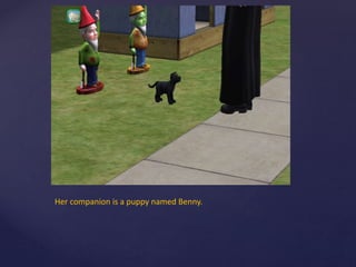 Her companion is a puppy named Benny.
 