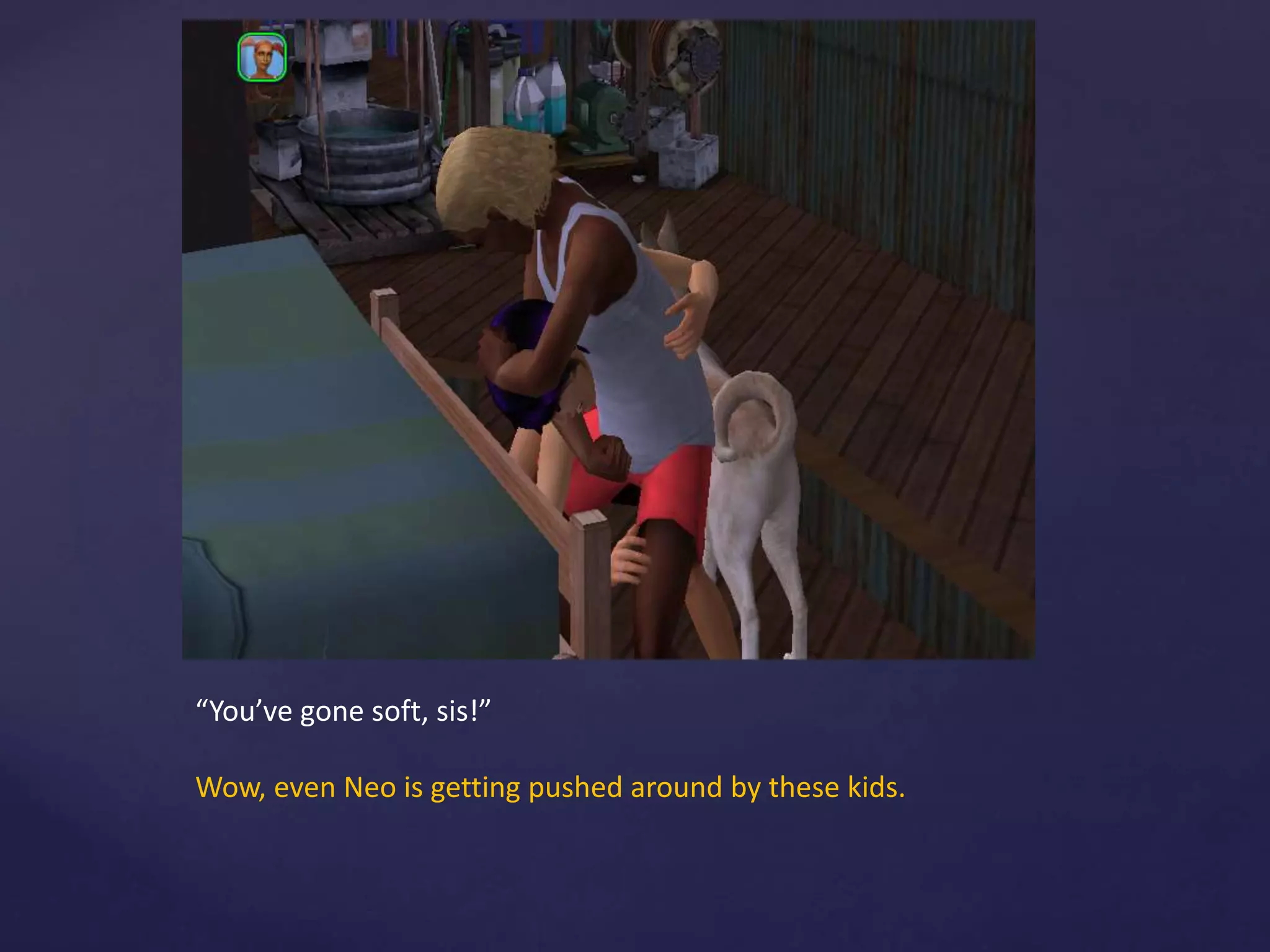 “You’ve gone soft, sis!”
Wow, even Neo is getting pushed around by these kids.
 