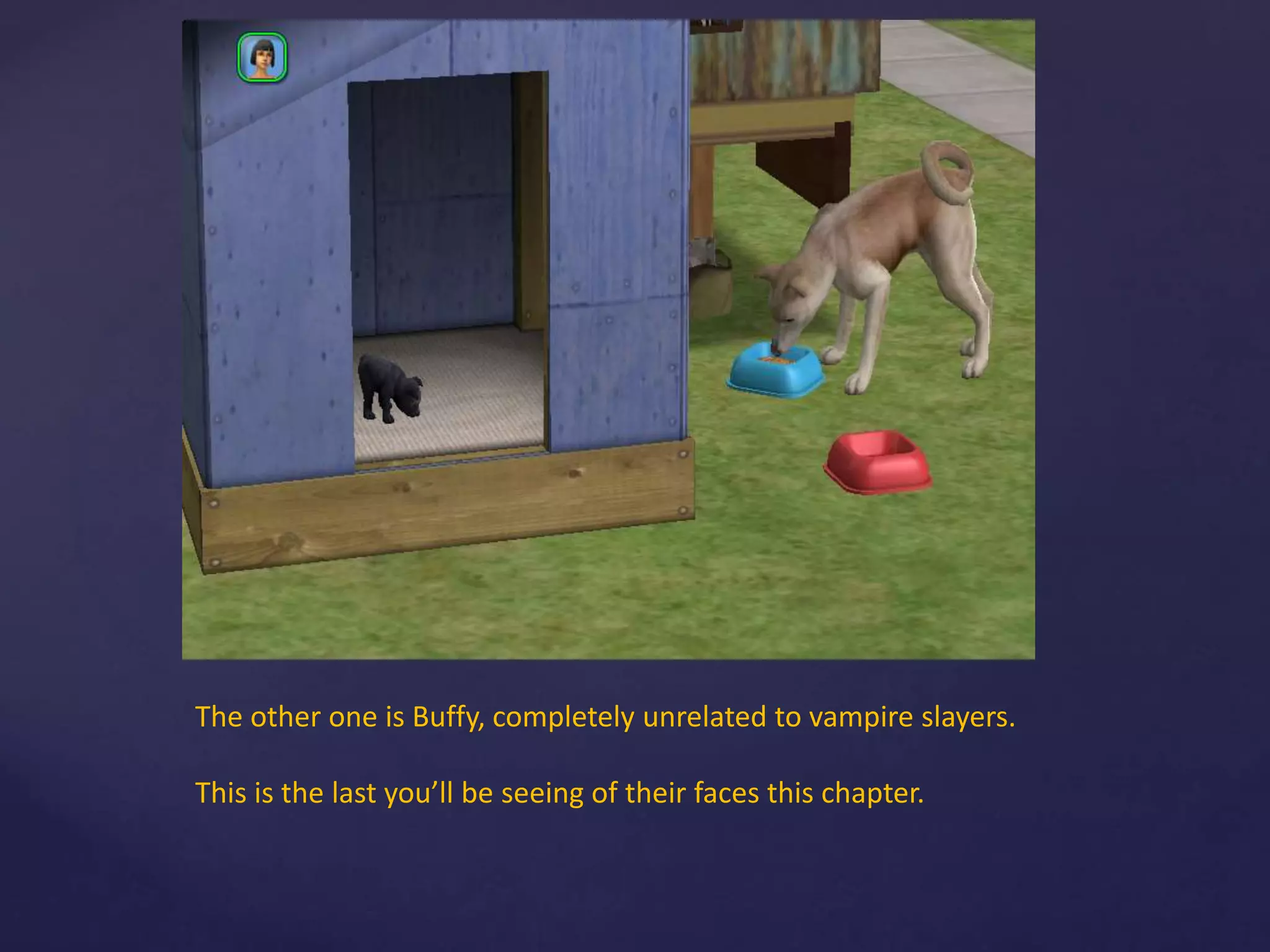 The other one is Buffy, completely unrelated to vampire slayers.
This is the last you’ll be seeing of their faces this chapter.
 