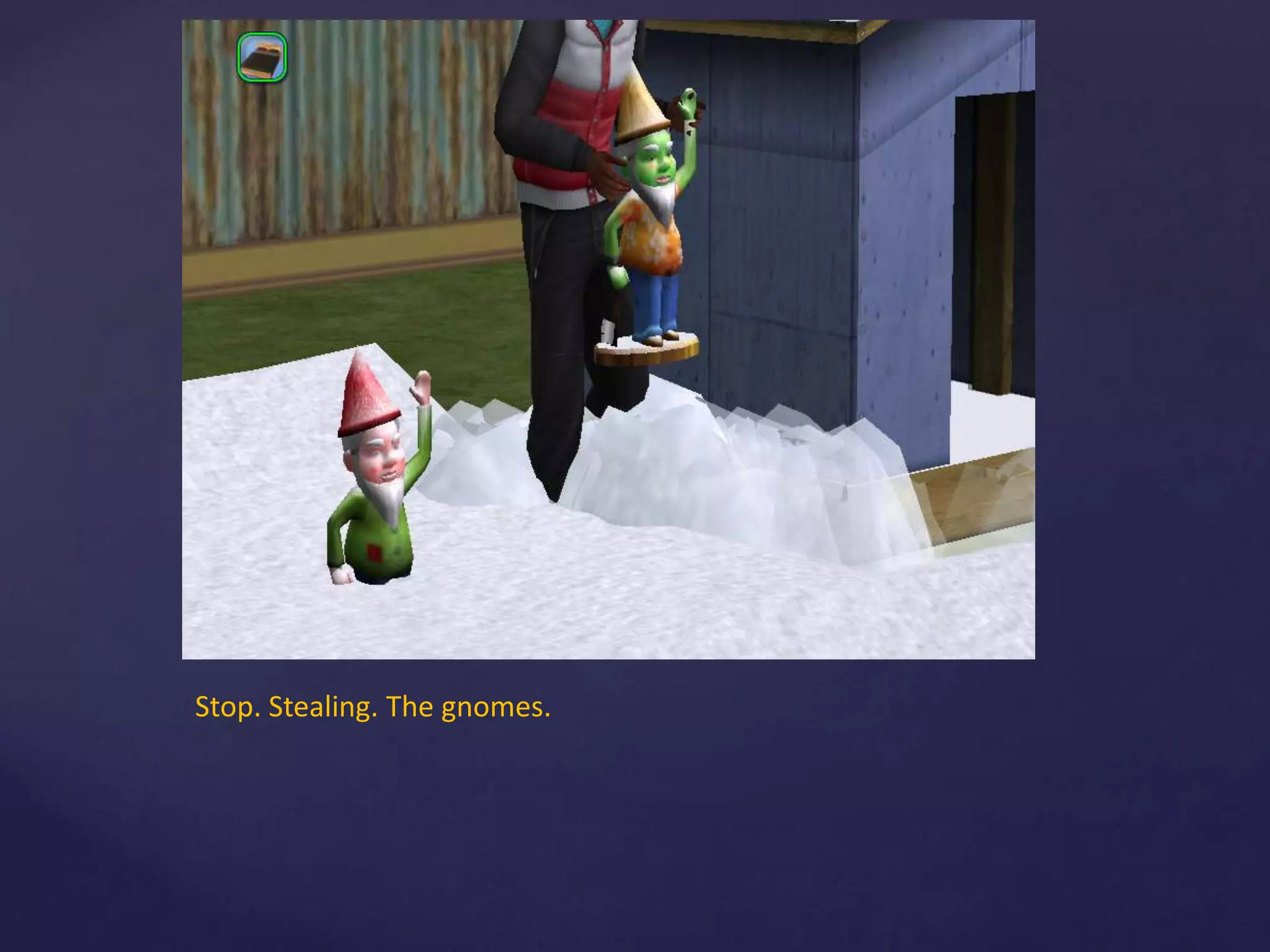 Stop. Stealing. The gnomes.
 
