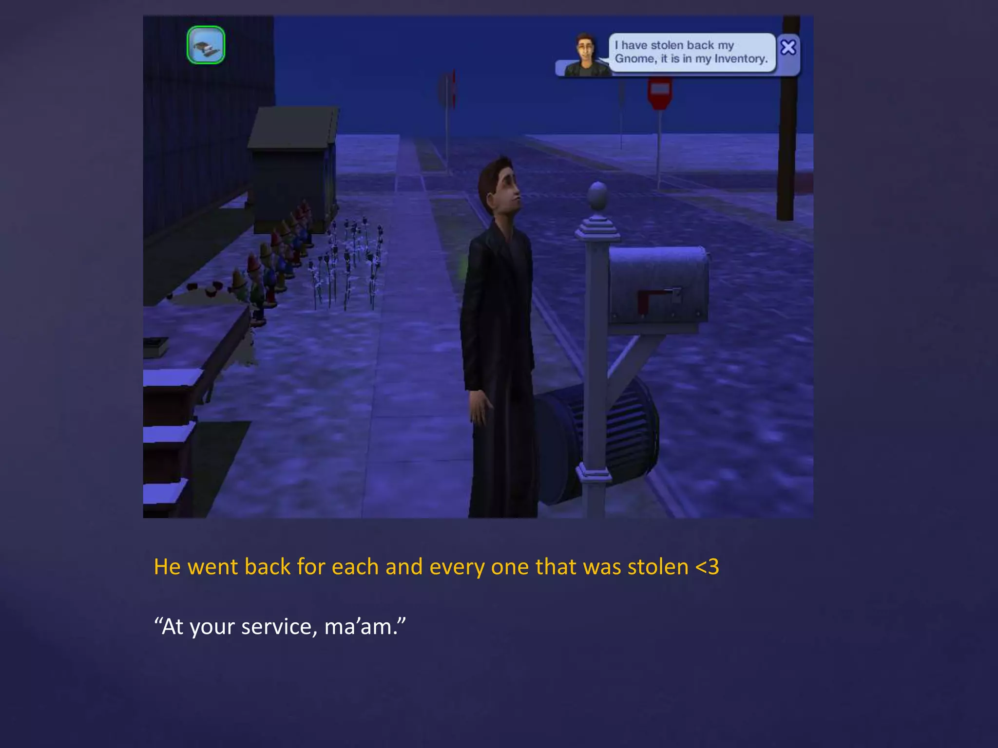 He went back for each and every one that was stolen <3
“At your service, ma’am.”
 