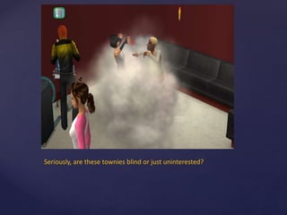 Seriously, are these townies blind or just uninterested?
 