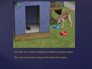 The other one is Buffy, completely unrelated to vampire slayers.
This is the last you’ll be seeing of their faces this chapter.
 