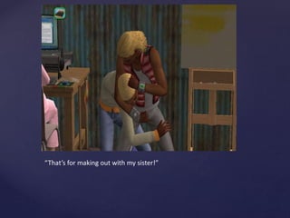 “That’s for making out with my sister!”
 