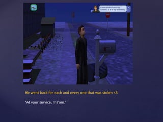 He went back for each and every one that was stolen <3
“At your service, ma’am.”
 