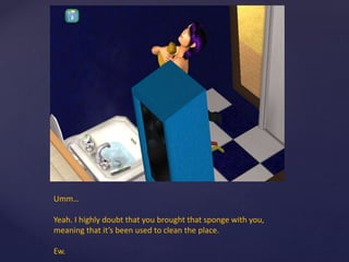 Umm…
Yeah. I highly doubt that you brought that sponge with you,
meaning that it’s been used to clean the place.
Ew.
 
