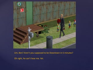 Um, Ben? Aren’t you supposed to be Downtown in 5 minutes?
Oh right, he can’t hear me. Yet.
 