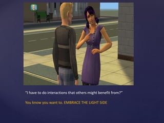 “I have to do interactions that others might benefit from?”
You know you want to. EMBRACE THE LIGHT SIDE
 