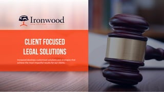 Ironwood develops customized solutions and strategies that
achieve the most impactful results for our clients.
 