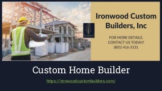 Custom Home Builder
https://ironwoodcustombuilders.com/
 